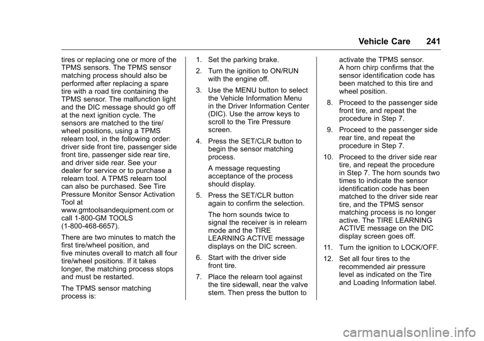 CHEVROLET EQUINOX 2016 2.G Owners Manual Chevrolet Equinox Owner Manual (GMNA-Localizing-U.S./Canada/Mexico-
9234773) - 2016 - crc - 9/3/15
Vehicle Care 241
tires or replacing one or more of the
TPMS sensors. The TPMS sensor
matching process CHEVROLET EQUINOX 2016 2.G Owners Manual Chevrolet Equinox Owner Manual (GMNA-Localizing-U.S./Canada/Mexico-
9234773) - 2016 - crc - 9/3/15
Vehicle Care 241
tires or replacing one or more of the
TPMS sensors. The TPMS sensor
matching process