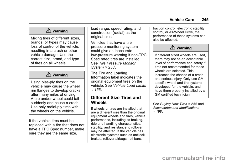 CHEVROLET EQUINOX 2016 2.G Owners Manual Chevrolet Equinox Owner Manual (GMNA-Localizing-U.S./Canada/Mexico-
9234773) - 2016 - crc - 9/3/15
Vehicle Care 245
{Warning
Mixing tires of different sizes,
brands, or types may cause
loss of control