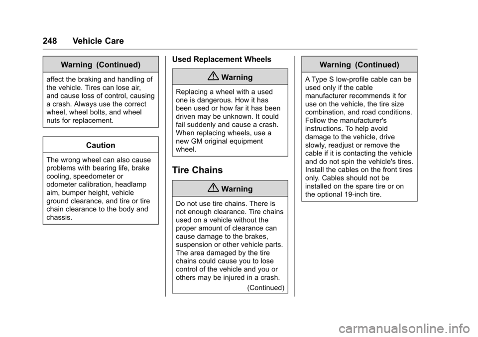 CHEVROLET EQUINOX 2016 2.G Owners Manual Chevrolet Equinox Owner Manual (GMNA-Localizing-U.S./Canada/Mexico-
9234773) - 2016 - crc - 9/3/15
248 Vehicle Care
Warning (Continued)
affect the braking and handling of
the vehicle. Tires can lose a