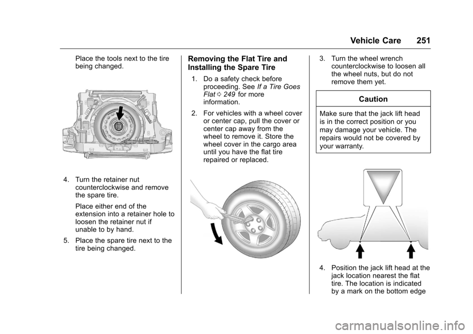 CHEVROLET EQUINOX 2016 2.G Owners Manual Chevrolet Equinox Owner Manual (GMNA-Localizing-U.S./Canada/Mexico-
9234773) - 2016 - crc - 9/3/15
Vehicle Care 251
Place the tools next to the tire
being changed.
4. Turn the retainer nutcounterclock CHEVROLET EQUINOX 2016 2.G Owners Manual Chevrolet Equinox Owner Manual (GMNA-Localizing-U.S./Canada/Mexico-
9234773) - 2016 - crc - 9/3/15
Vehicle Care 251
Place the tools next to the tire
being changed.
4. Turn the retainer nutcounterclock