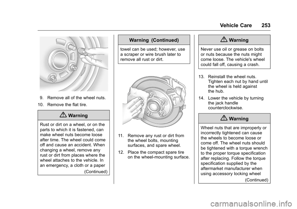 CHEVROLET EQUINOX 2016 2.G Owners Manual Chevrolet Equinox Owner Manual (GMNA-Localizing-U.S./Canada/Mexico-
9234773) - 2016 - crc - 9/3/15
Vehicle Care 253
9. Remove all of the wheel nuts.
10. Remove the flat tire.
{Warning
Rust or dirt on 