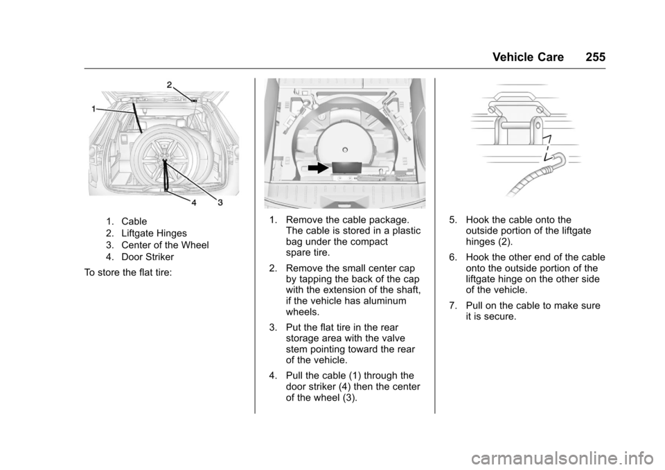 CHEVROLET EQUINOX 2016 2.G Owners Manual Chevrolet Equinox Owner Manual (GMNA-Localizing-U.S./Canada/Mexico-
9234773) - 2016 - crc - 9/3/15
Vehicle Care 255
1. Cable
2. Liftgate Hinges
3. Center of the Wheel
4. Door Striker
To store the flat CHEVROLET EQUINOX 2016 2.G Owners Manual Chevrolet Equinox Owner Manual (GMNA-Localizing-U.S./Canada/Mexico-
9234773) - 2016 - crc - 9/3/15
Vehicle Care 255
1. Cable
2. Liftgate Hinges
3. Center of the Wheel
4. Door Striker
To store the flat