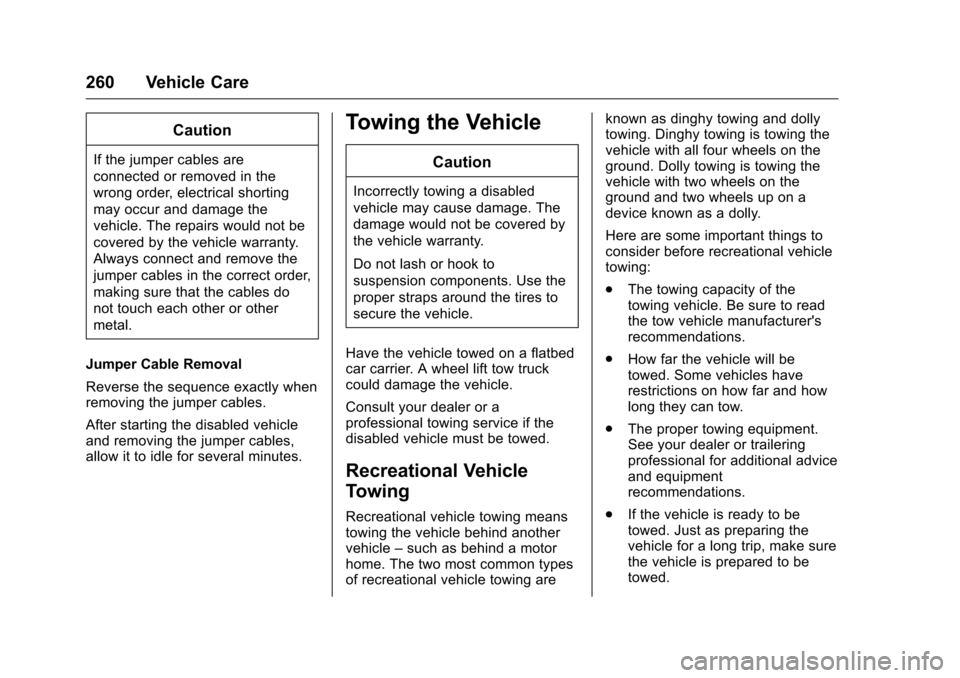CHEVROLET EQUINOX 2016 2.G Owners Manual Chevrolet Equinox Owner Manual (GMNA-Localizing-U.S./Canada/Mexico-
9234773) - 2016 - crc - 9/3/15
260 Vehicle Care
Caution
If the jumper cables are
connected or removed in the
wrong order, electrical CHEVROLET EQUINOX 2016 2.G Owners Manual Chevrolet Equinox Owner Manual (GMNA-Localizing-U.S./Canada/Mexico-
9234773) - 2016 - crc - 9/3/15
260 Vehicle Care
Caution
If the jumper cables are
connected or removed in the
wrong order, electrical