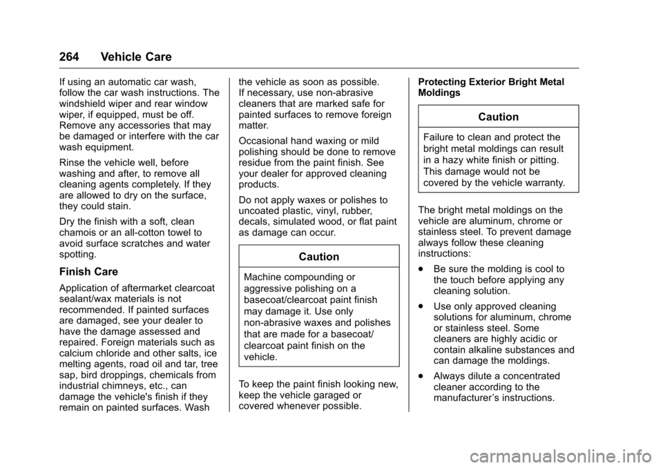 CHEVROLET EQUINOX 2016 2.G Owners Manual Chevrolet Equinox Owner Manual (GMNA-Localizing-U.S./Canada/Mexico-
9234773) - 2016 - crc - 9/3/15
264 Vehicle Care
If using an automatic car wash,
follow the car wash instructions. The
windshield wip