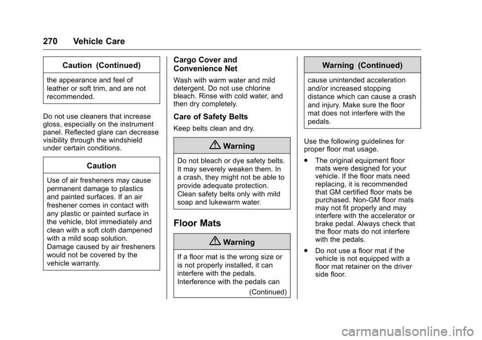 CHEVROLET EQUINOX 2016 2.G Owners Manual Chevrolet Equinox Owner Manual (GMNA-Localizing-U.S./Canada/Mexico-
9234773) - 2016 - crc - 9/3/15
270 Vehicle Care
Caution (Continued)
the appearance and feel of
leather or soft trim, and are not
rec CHEVROLET EQUINOX 2016 2.G Owners Manual Chevrolet Equinox Owner Manual (GMNA-Localizing-U.S./Canada/Mexico-
9234773) - 2016 - crc - 9/3/15
270 Vehicle Care
Caution (Continued)
the appearance and feel of
leather or soft trim, and are not
rec