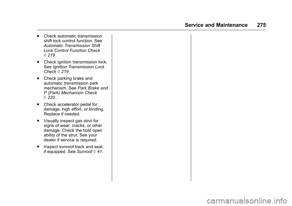 CHEVROLET EQUINOX 2016 2.G Owners Manual Chevrolet Equinox Owner Manual (GMNA-Localizing-U.S./Canada/Mexico-
9234773) - 2016 - crc - 9/3/15
Service and Maintenance 275
.Check automatic transmission
shift lock control function. See
Automatic 
