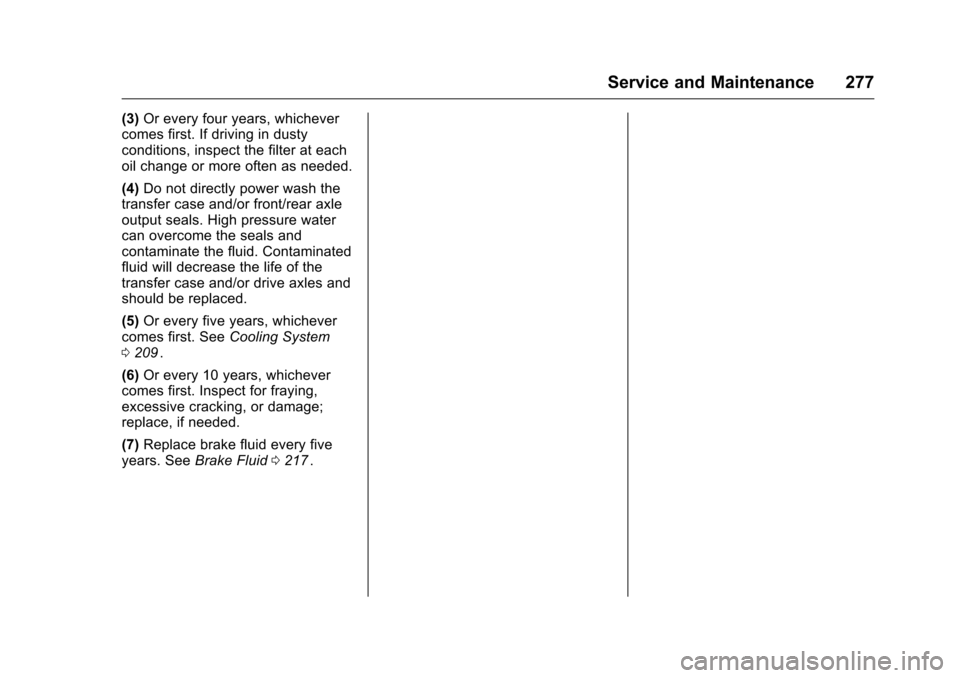CHEVROLET EQUINOX 2016 2.G Owners Manual Chevrolet Equinox Owner Manual (GMNA-Localizing-U.S./Canada/Mexico-
9234773) - 2016 - crc - 9/3/15
Service and Maintenance 277
(3)Or every four years, whichever
comes first. If driving in dusty
condit