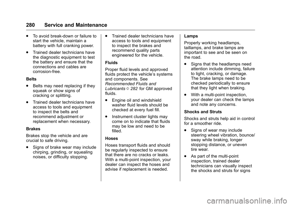 CHEVROLET EQUINOX 2016 2.G Owners Manual Chevrolet Equinox Owner Manual (GMNA-Localizing-U.S./Canada/Mexico-
9234773) - 2016 - crc - 9/3/15
280 Service and Maintenance
.To avoid break-down or failure to
start the vehicle, maintain a
battery 