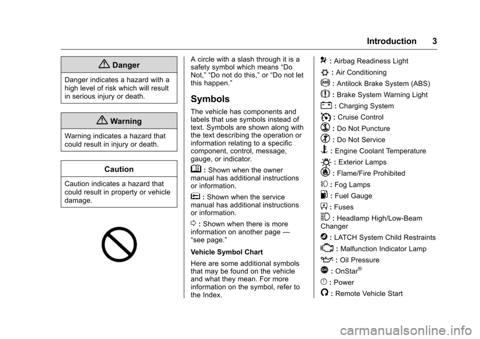 CHEVROLET EQUINOX 2016 2.G Owners Manual Chevrolet Equinox Owner Manual (GMNA-Localizing-U.S./Canada/Mexico-
9234773) - 2016 - crc - 9/3/15
Introduction 3
{Danger
Danger indicates a hazard with a
high level of risk which will result
in serio