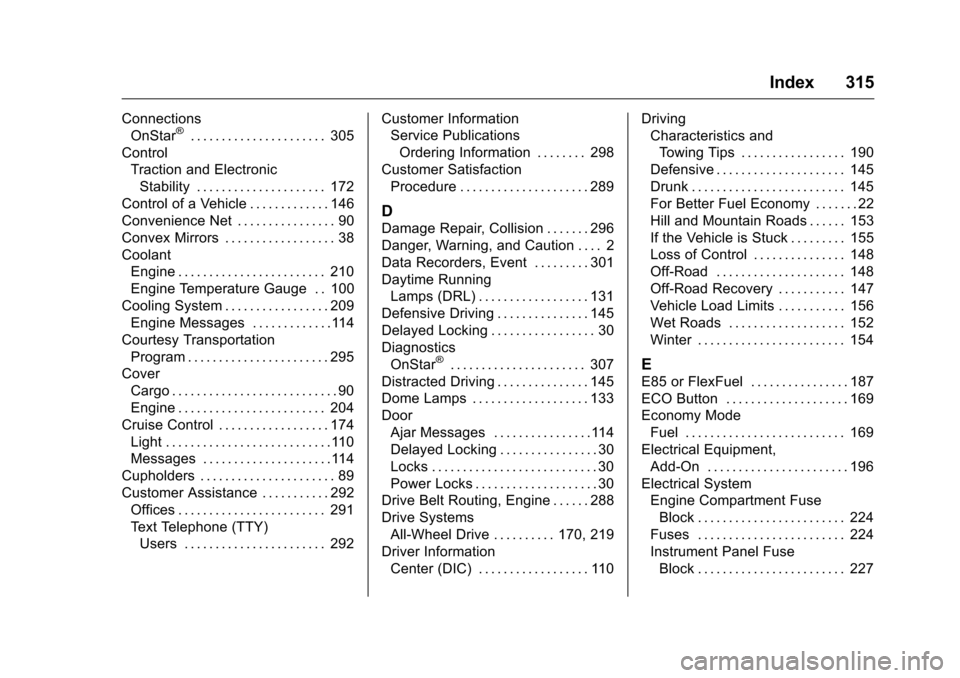 CHEVROLET EQUINOX 2016 2.G Owners Manual Chevrolet Equinox Owner Manual (GMNA-Localizing-U.S./Canada/Mexico-
9234773) - 2016 - crc - 9/3/15
Index 315
ConnectionsOnStar®. . . . . . . . . . . . . . . . . . . . . . 305
Control Traction and Ele