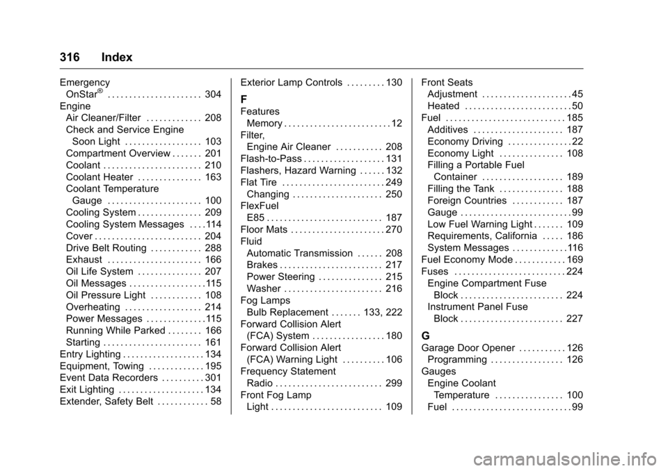 CHEVROLET EQUINOX 2016 2.G Owners Manual Chevrolet Equinox Owner Manual (GMNA-Localizing-U.S./Canada/Mexico-
9234773) - 2016 - crc - 9/3/15
316 Index
EmergencyOnStar®. . . . . . . . . . . . . . . . . . . . . . 304
Engine Air Cleaner/Filter 