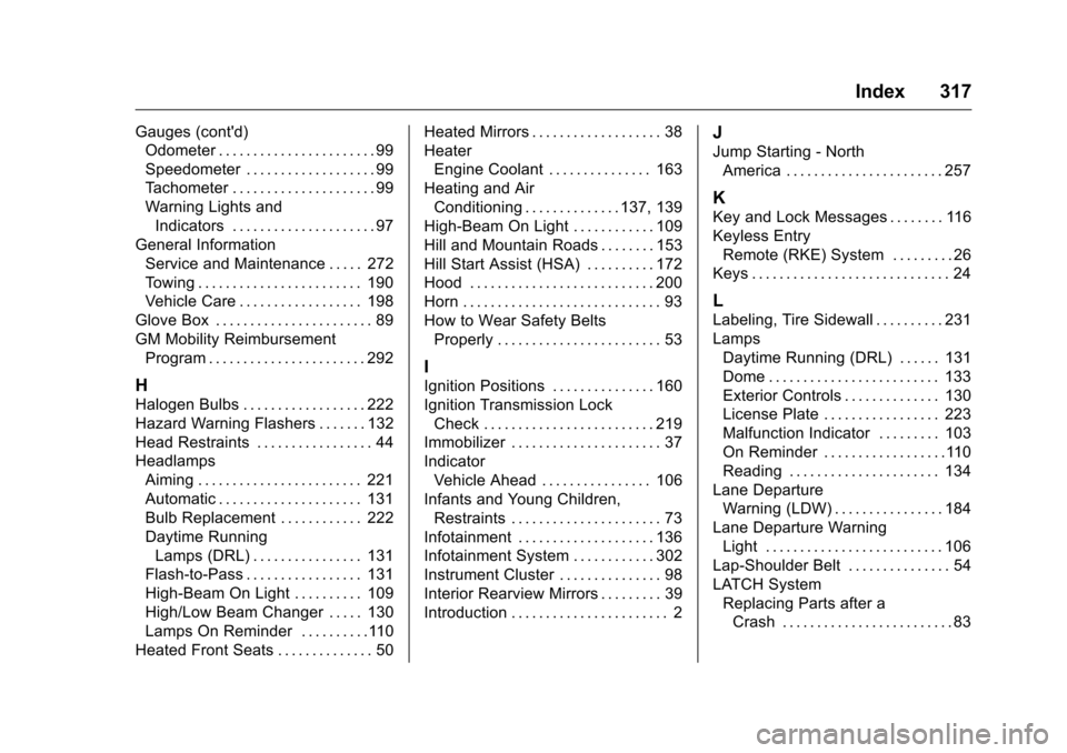 CHEVROLET EQUINOX 2016 2.G Owners Manual Chevrolet Equinox Owner Manual (GMNA-Localizing-U.S./Canada/Mexico-
9234773) - 2016 - crc - 9/3/15
Index 317
Gauges (contd)Odometer . . . . . . . . . . . . . . . . . . . . . . . 99
Speedometer . . . 