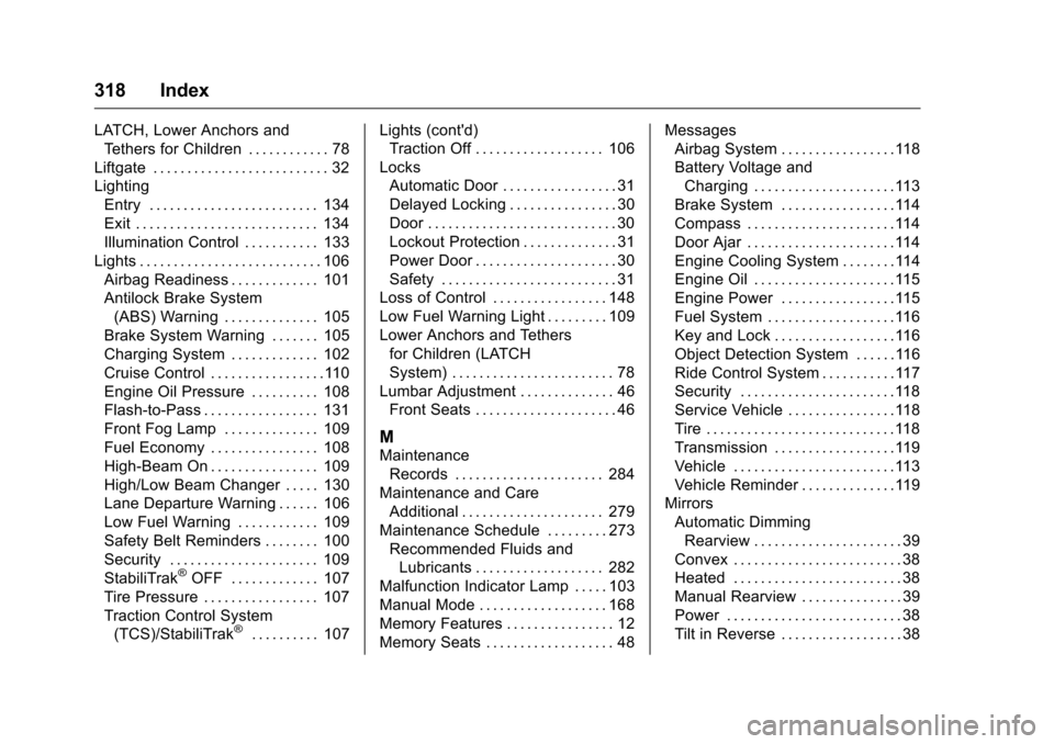 CHEVROLET EQUINOX 2016 2.G Owners Manual Chevrolet Equinox Owner Manual (GMNA-Localizing-U.S./Canada/Mexico-
9234773) - 2016 - crc - 9/3/15
318 Index
LATCH, Lower Anchors andTethers for Children . . . . . . . . . . . . 78
Liftgate . . . . . 