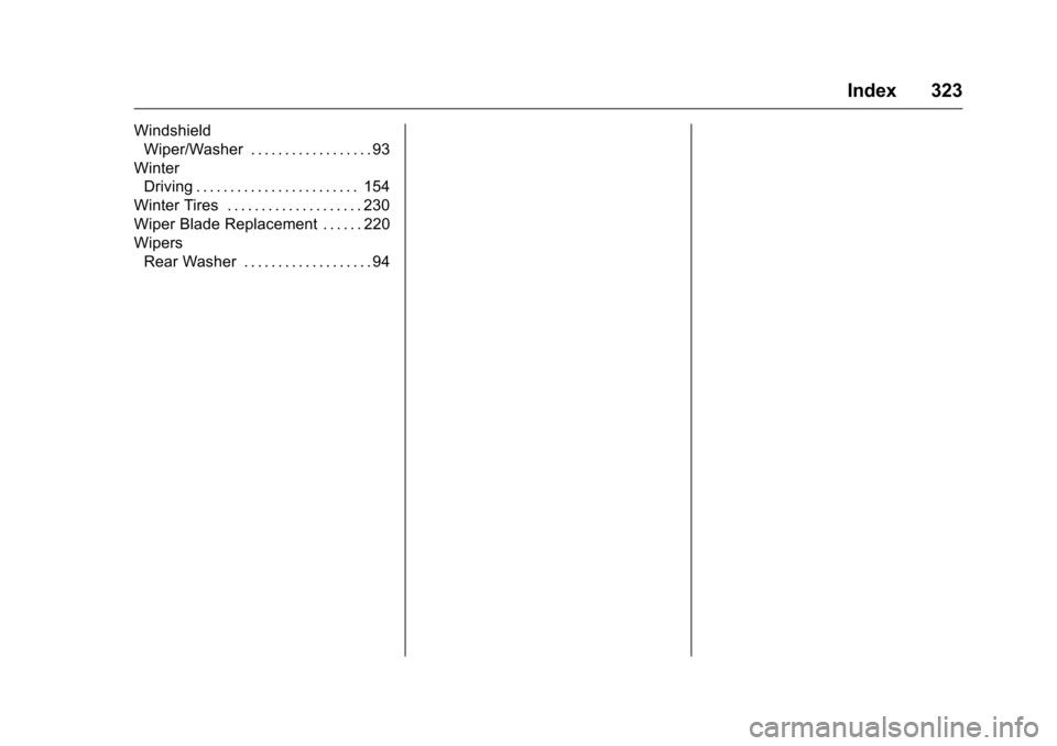 CHEVROLET EQUINOX 2016 2.G Owners Manual Chevrolet Equinox Owner Manual (GMNA-Localizing-U.S./Canada/Mexico-
9234773) - 2016 - crc - 9/3/15
Index 323
WindshieldWiper/Washer . . . . . . . . . . . . . . . . . . 93
Winter Driving . . . . . . . 