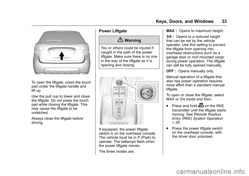 CHEVROLET EQUINOX 2016 2.G Owners Guide Chevrolet Equinox Owner Manual (GMNA-Localizing-U.S./Canada/Mexico-
9234773) - 2016 - crc - 9/3/15
Keys, Doors, and Windows 33
To open the liftgate, press the touch
pad under the liftgate handle and
l CHEVROLET EQUINOX 2016 2.G Owners Guide Chevrolet Equinox Owner Manual (GMNA-Localizing-U.S./Canada/Mexico-
9234773) - 2016 - crc - 9/3/15
Keys, Doors, and Windows 33
To open the liftgate, press the touch
pad under the liftgate handle and
l