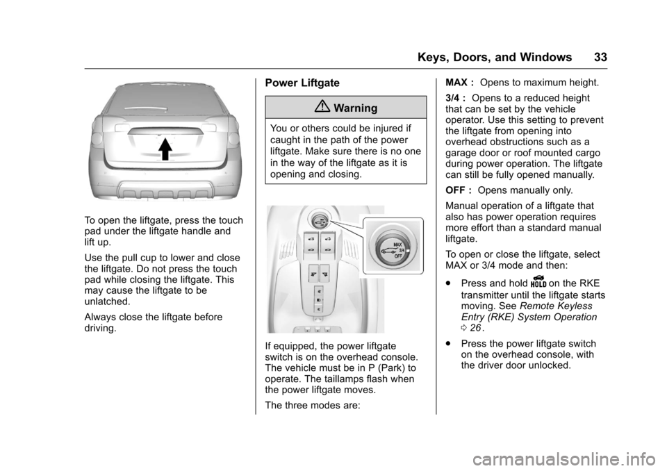 CHEVROLET EQUINOX 2016 2.G Owners Manual Chevrolet Equinox Owner Manual (GMNA-Localizing-U.S./Canada/Mexico-
9234773) - 2016 - crc - 9/3/15
Keys, Doors, and Windows 33
To open the liftgate, press the touch
pad under the liftgate handle and
l