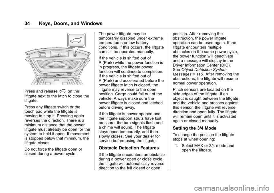 CHEVROLET EQUINOX 2016 2.G Owners Manual Chevrolet Equinox Owner Manual (GMNA-Localizing-U.S./Canada/Mexico-
9234773) - 2016 - crc - 9/3/15
34 Keys, Doors, and Windows
Press and release8on the
liftgate next to the latch to close the
liftgate