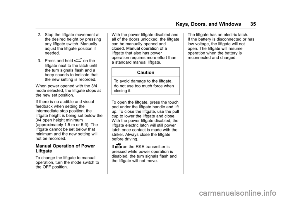 CHEVROLET EQUINOX 2016 2.G Owners Manual Chevrolet Equinox Owner Manual (GMNA-Localizing-U.S./Canada/Mexico-
9234773) - 2016 - crc - 9/3/15
Keys, Doors, and Windows 35
2. Stop the liftgate movement atthe desired height by pressing
any liftga