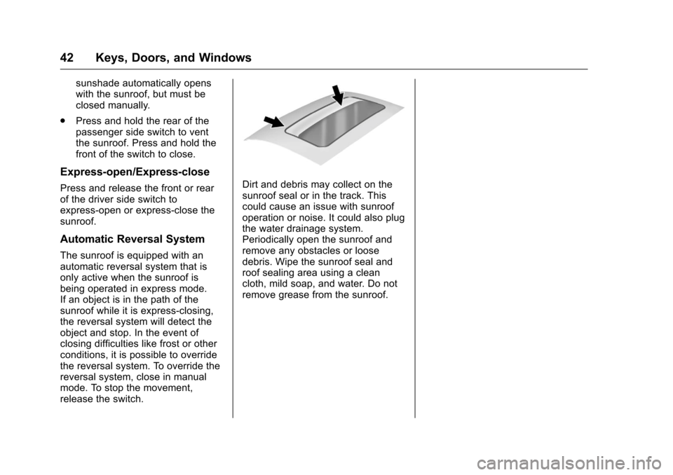 CHEVROLET EQUINOX 2016 2.G Owners Manual Chevrolet Equinox Owner Manual (GMNA-Localizing-U.S./Canada/Mexico-
9234773) - 2016 - crc - 9/3/15
42 Keys, Doors, and Windows
sunshade automatically opens
with the sunroof, but must be
closed manuall