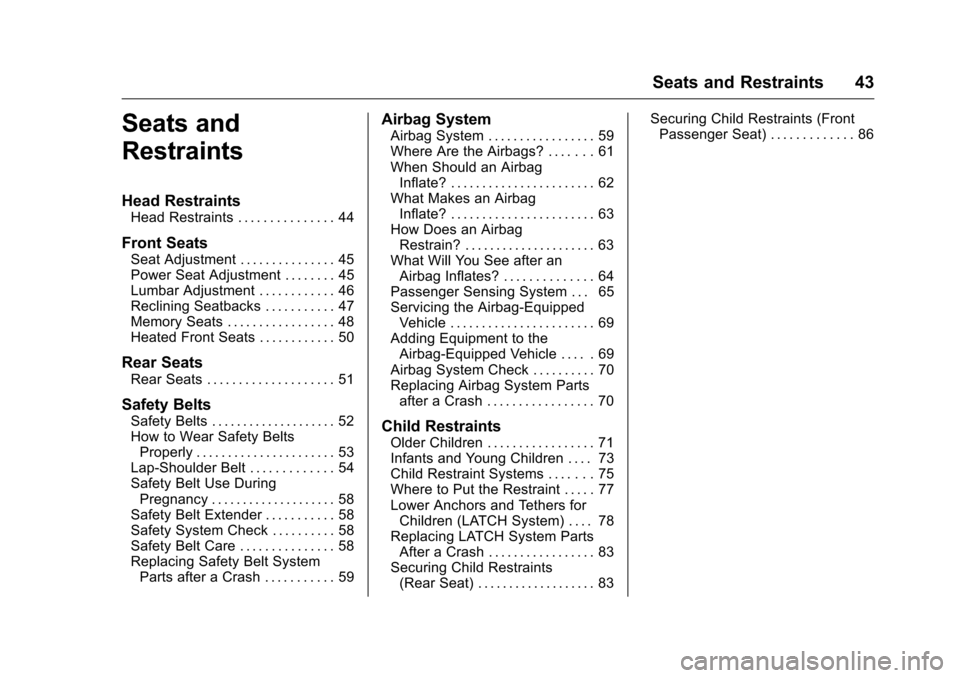 CHEVROLET EQUINOX 2016 2.G Service Manual Chevrolet Equinox Owner Manual (GMNA-Localizing-U.S./Canada/Mexico-
9234773) - 2016 - crc - 9/3/15
Seats and Restraints 43
Seats and
Restraints
Head Restraints
Head Restraints . . . . . . . . . . . . CHEVROLET EQUINOX 2016 2.G Service Manual Chevrolet Equinox Owner Manual (GMNA-Localizing-U.S./Canada/Mexico-
9234773) - 2016 - crc - 9/3/15
Seats and Restraints 43
Seats and
Restraints
Head Restraints
Head Restraints . . . . . . . . . . . .