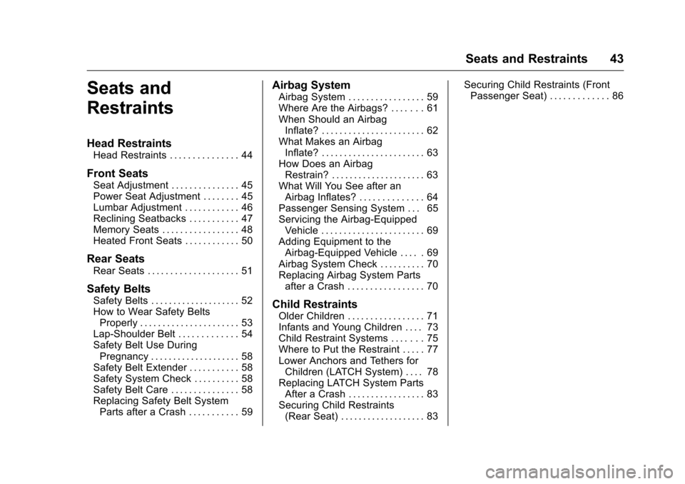 CHEVROLET EQUINOX 2016 2.G Owners Manual Chevrolet Equinox Owner Manual (GMNA-Localizing-U.S./Canada/Mexico-
9234773) - 2016 - crc - 9/3/15
Seats and Restraints 43
Seats and
Restraints
Head Restraints
Head Restraints . . . . . . . . . . . . 