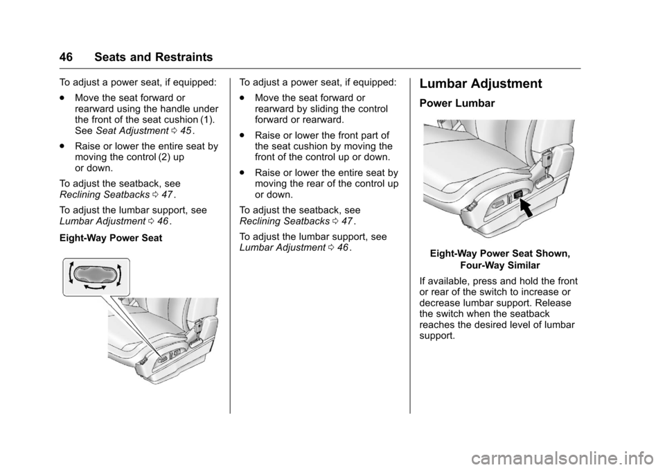 CHEVROLET EQUINOX 2016 2.G Service Manual Chevrolet Equinox Owner Manual (GMNA-Localizing-U.S./Canada/Mexico-
9234773) - 2016 - crc - 9/3/15
46 Seats and Restraints
To adjust a power seat, if equipped:
.Move the seat forward or
rearward using CHEVROLET EQUINOX 2016 2.G Service Manual Chevrolet Equinox Owner Manual (GMNA-Localizing-U.S./Canada/Mexico-
9234773) - 2016 - crc - 9/3/15
46 Seats and Restraints
To adjust a power seat, if equipped:
.Move the seat forward or
rearward using