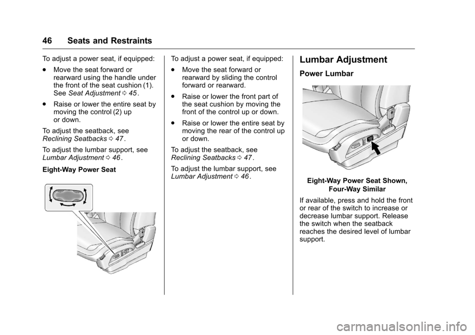 CHEVROLET EQUINOX 2016 2.G Owners Manual Chevrolet Equinox Owner Manual (GMNA-Localizing-U.S./Canada/Mexico-
9234773) - 2016 - crc - 9/3/15
46 Seats and Restraints
To adjust a power seat, if equipped:
.Move the seat forward or
rearward using