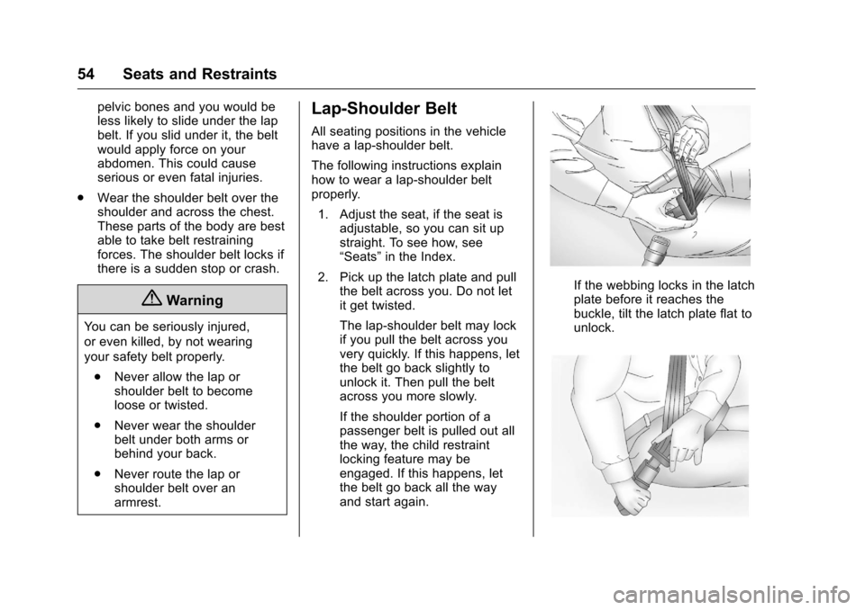 CHEVROLET EQUINOX 2016 2.G Owners Manual Chevrolet Equinox Owner Manual (GMNA-Localizing-U.S./Canada/Mexico-
9234773) - 2016 - crc - 9/3/15
54 Seats and Restraints
pelvic bones and you would be
less likely to slide under the lap
belt. If you