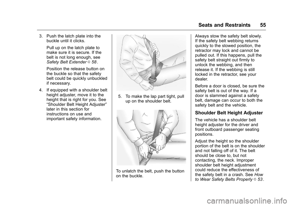 CHEVROLET EQUINOX 2016 2.G Owners Manual Chevrolet Equinox Owner Manual (GMNA-Localizing-U.S./Canada/Mexico-
9234773) - 2016 - crc - 9/3/15
Seats and Restraints 55
3. Push the latch plate into thebuckle until it clicks.
Pull up on the latch 