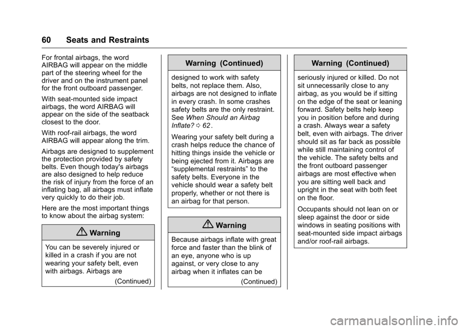 CHEVROLET EQUINOX 2016 2.G Owners Manual Chevrolet Equinox Owner Manual (GMNA-Localizing-U.S./Canada/Mexico-
9234773) - 2016 - crc - 9/3/15
60 Seats and Restraints
For frontal airbags, the word
AIRBAG will appear on the middle
part of the st
