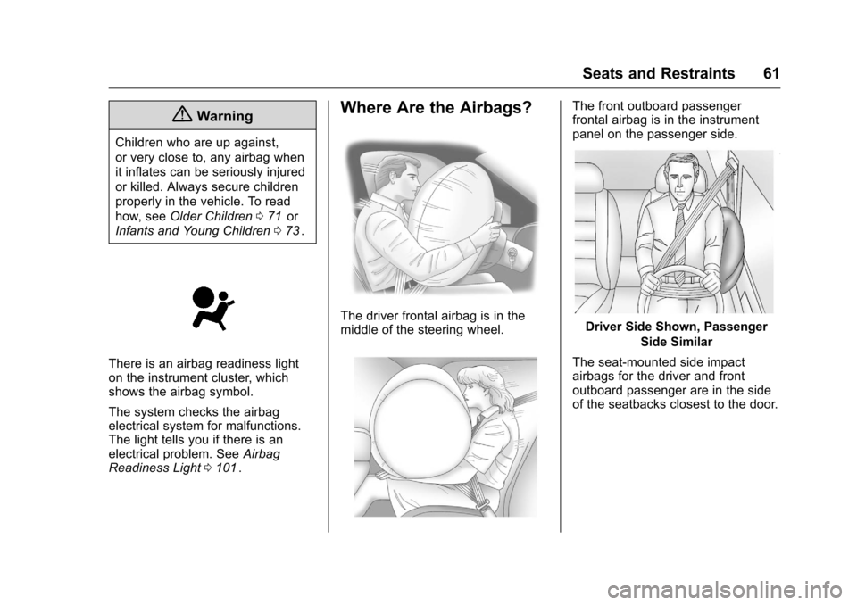 CHEVROLET EQUINOX 2016 2.G Owners Manual Chevrolet Equinox Owner Manual (GMNA-Localizing-U.S./Canada/Mexico-
9234773) - 2016 - crc - 9/3/15
Seats and Restraints 61
{Warning
Children who are up against,
or very close to, any airbag when
it in