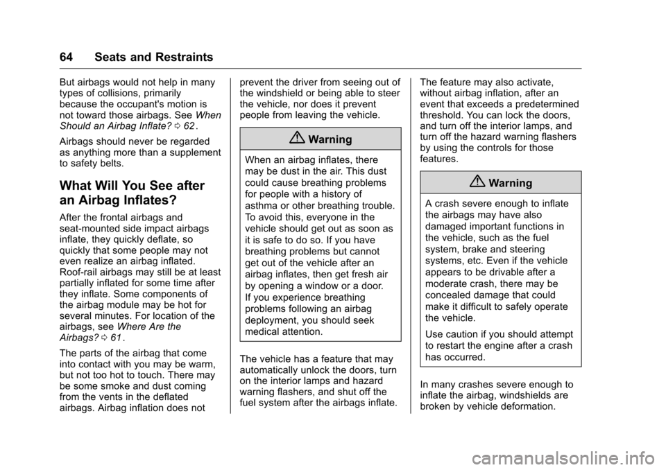 CHEVROLET EQUINOX 2016 2.G Owners Manual Chevrolet Equinox Owner Manual (GMNA-Localizing-U.S./Canada/Mexico-
9234773) - 2016 - crc - 9/3/15
64 Seats and Restraints
But airbags would not help in many
types of collisions, primarily
because the