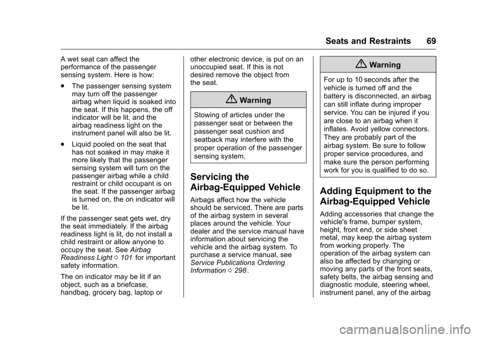 CHEVROLET EQUINOX 2016 2.G Owners Manual Chevrolet Equinox Owner Manual (GMNA-Localizing-U.S./Canada/Mexico-
9234773) - 2016 - crc - 9/3/15
Seats and Restraints 69
A wet seat can affect the
performance of the passenger
sensing system. Here i