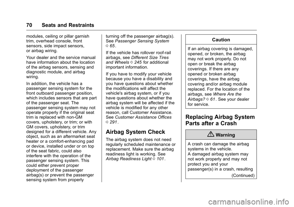 CHEVROLET EQUINOX 2016 2.G Owners Manual Chevrolet Equinox Owner Manual (GMNA-Localizing-U.S./Canada/Mexico-
9234773) - 2016 - crc - 9/3/15
70 Seats and Restraints
modules, ceiling or pillar garnish
trim, overhead console, front
sensors, sid