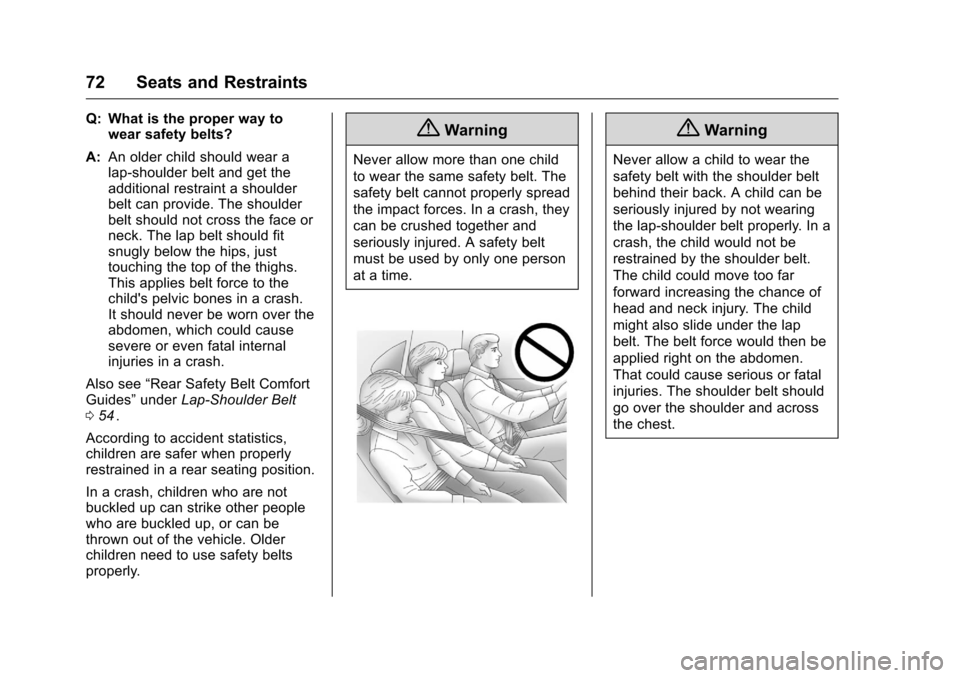 CHEVROLET EQUINOX 2016 2.G Owners Manual Chevrolet Equinox Owner Manual (GMNA-Localizing-U.S./Canada/Mexico-
9234773) - 2016 - crc - 9/3/15
72 Seats and Restraints
Q: What is the proper way towear safety belts?
A: An older child should wear 