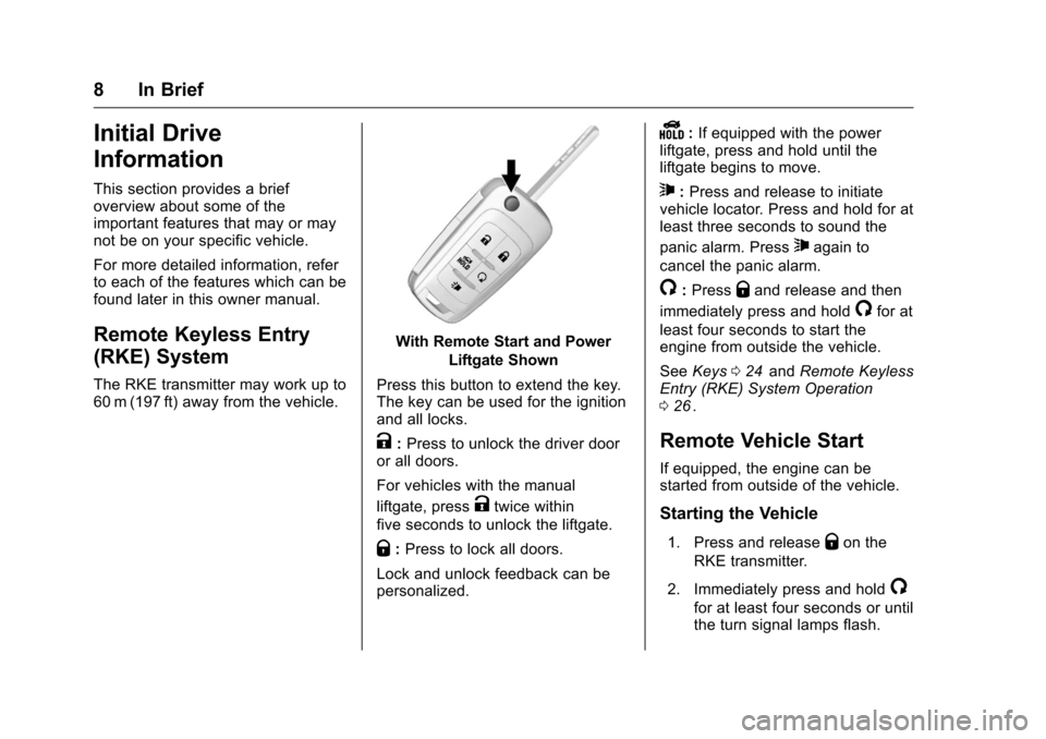 CHEVROLET EQUINOX 2016 2.G Owners Manual Chevrolet Equinox Owner Manual (GMNA-Localizing-U.S./Canada/Mexico-
9234773) - 2016 - crc - 9/3/15
8 In Brief
Initial Drive
Information
This section provides a brief
overview about some of the
importa