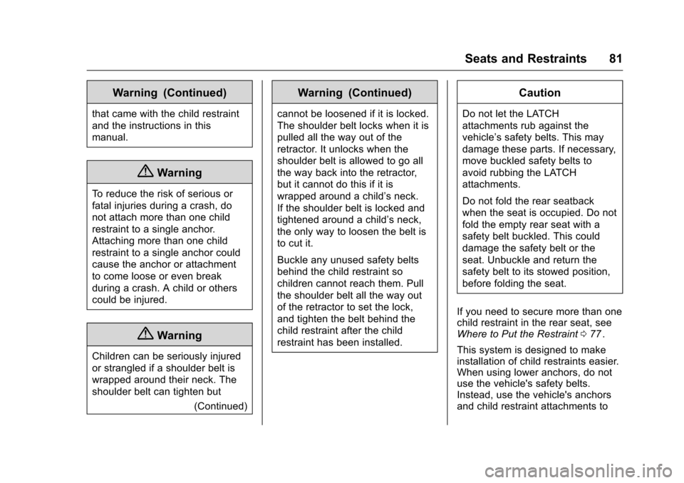 CHEVROLET EQUINOX 2016 2.G Owners Manual Chevrolet Equinox Owner Manual (GMNA-Localizing-U.S./Canada/Mexico-
9234773) - 2016 - crc - 9/3/15
Seats and Restraints 81
Warning (Continued)
that came with the child restraint
and the instructions i