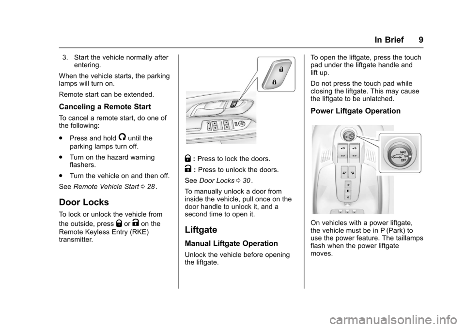 CHEVROLET EQUINOX 2016 2.G Owners Manual Chevrolet Equinox Owner Manual (GMNA-Localizing-U.S./Canada/Mexico-
9234773) - 2016 - crc - 9/3/15
In Brief 9
3. Start the vehicle normally afterentering.
When the vehicle starts, the parking
lamps wi