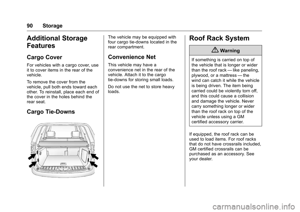 CHEVROLET EQUINOX 2016 2.G Owners Manual Chevrolet Equinox Owner Manual (GMNA-Localizing-U.S./Canada/Mexico-
9234773) - 2016 - crc - 9/3/15
90 Storage
Additional Storage
Features
Cargo Cover
For vehicles with a cargo cover, use
it to cover i