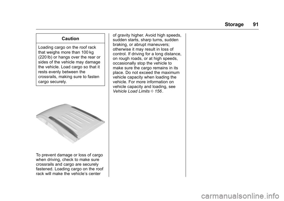 CHEVROLET EQUINOX 2016 2.G Owners Manual Chevrolet Equinox Owner Manual (GMNA-Localizing-U.S./Canada/Mexico-
9234773) - 2016 - crc - 9/3/15
Storage 91
Caution
Loading cargo on the roof rack
that weighs more than 100 kg
(220 lb) or hangs over