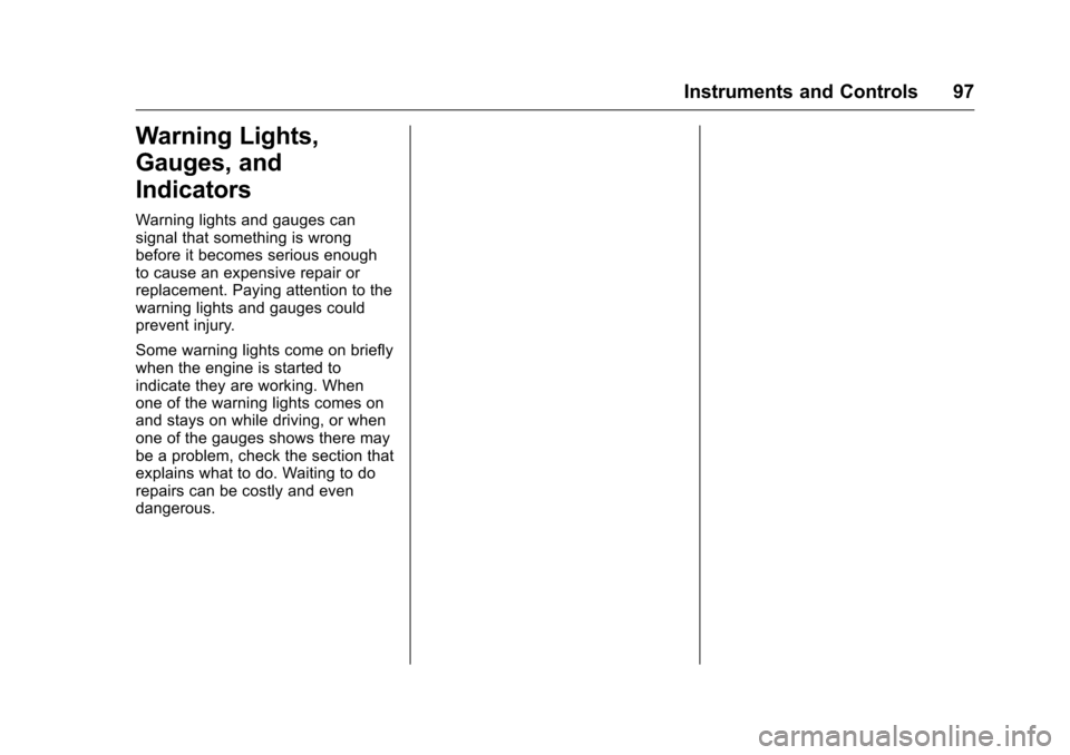 CHEVROLET EQUINOX 2016 2.G Owners Manual Chevrolet Equinox Owner Manual (GMNA-Localizing-U.S./Canada/Mexico-
9234773) - 2016 - crc - 9/3/15
Instruments and Controls 97
Warning Lights,
Gauges, and
Indicators
Warning lights and gauges can
sign