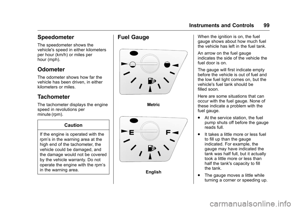 CHEVROLET EQUINOX 2016 2.G Owners Manual Chevrolet Equinox Owner Manual (GMNA-Localizing-U.S./Canada/Mexico-
9234773) - 2016 - crc - 9/3/15
Instruments and Controls 99
Speedometer
The speedometer shows the
vehicles speed in either kilometer