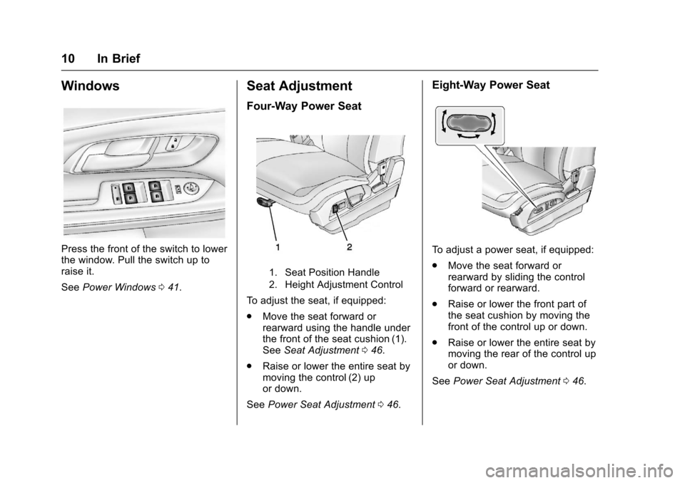 CHEVROLET EQUINOX 2017 2.G User Guide Chevrolet Equinox Owner Manual (GMNA-Localizing-U.S./Canada/Mexico-
9918169) - 2017 - CRC - 3/23/16
10 In Brief
Windows
Press the front of the switch to lower
the window. Pull the switch up to
raise i