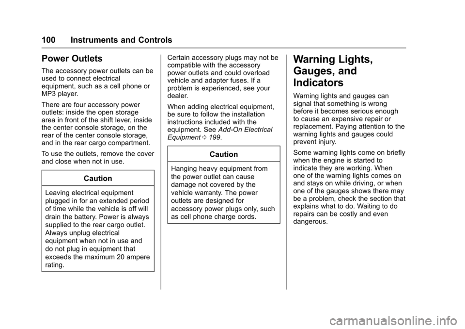 CHEVROLET EQUINOX 2017 2.G Owners Manual Chevrolet Equinox Owner Manual (GMNA-Localizing-U.S./Canada/Mexico-
9918169) - 2017 - CRC - 3/23/16
100 Instruments and Controls
Power Outlets
The accessory power outlets can be
used to connect electr