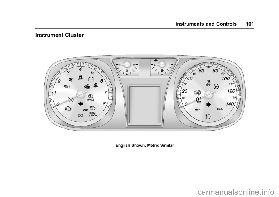 CHEVROLET EQUINOX 2017 2.G Owners Manual Chevrolet Equinox Owner Manual (GMNA-Localizing-U.S./Canada/Mexico-
9918169) - 2017 - CRC - 3/23/16
Instruments and Controls 101
Instrument Cluster
English Shown, Metric Similar CHEVROLET EQUINOX 2017 2.G Owners Manual Chevrolet Equinox Owner Manual (GMNA-Localizing-U.S./Canada/Mexico-
9918169) - 2017 - CRC - 3/23/16
Instruments and Controls 101
Instrument Cluster
English Shown, Metric Similar