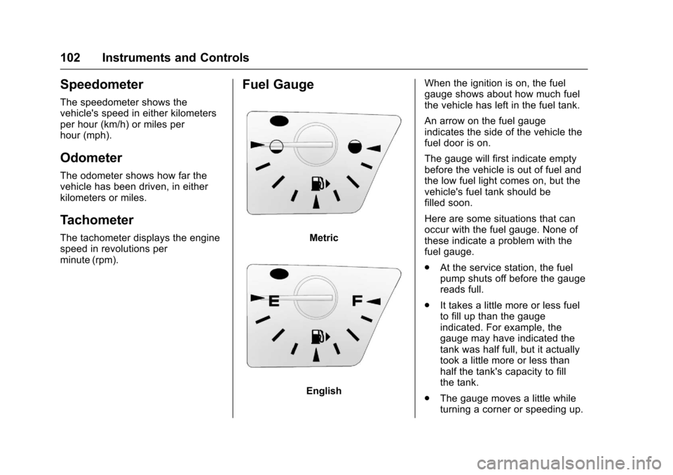 CHEVROLET EQUINOX 2017 2.G Owners Manual Chevrolet Equinox Owner Manual (GMNA-Localizing-U.S./Canada/Mexico-
9918169) - 2017 - CRC - 3/23/16
102 Instruments and Controls
Speedometer
The speedometer shows the
vehicles speed in either kilomet CHEVROLET EQUINOX 2017 2.G Owners Manual Chevrolet Equinox Owner Manual (GMNA-Localizing-U.S./Canada/Mexico-
9918169) - 2017 - CRC - 3/23/16
102 Instruments and Controls
Speedometer
The speedometer shows the
vehicles speed in either kilomet