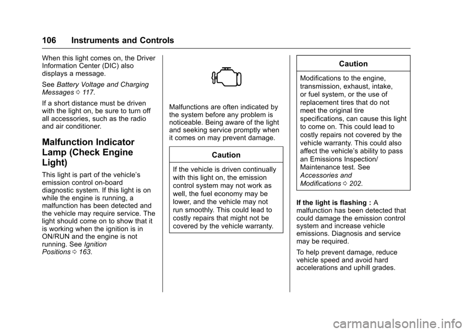 CHEVROLET EQUINOX 2017 2.G Owners Manual Chevrolet Equinox Owner Manual (GMNA-Localizing-U.S./Canada/Mexico-
9918169) - 2017 - CRC - 3/23/16
106 Instruments and Controls
When this light comes on, the Driver
Information Center (DIC) also
disp