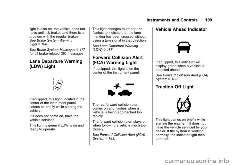 CHEVROLET EQUINOX 2017 2.G Owners Manual Chevrolet Equinox Owner Manual (GMNA-Localizing-U.S./Canada/Mexico-
9918169) - 2017 - CRC - 3/23/16
Instruments and Controls 109
light is also on, the vehicle does not
have antilock brakes and there i