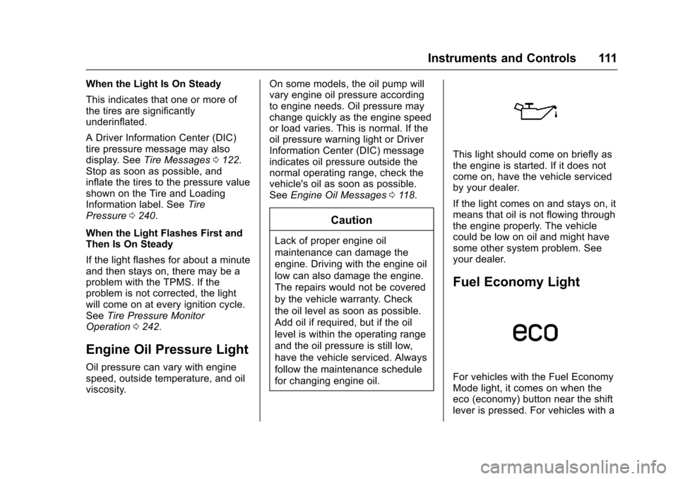 CHEVROLET EQUINOX 2017 2.G Owners Manual Chevrolet Equinox Owner Manual (GMNA-Localizing-U.S./Canada/Mexico-
9918169) - 2017 - CRC - 3/23/16
Instruments and Controls 111
When the Light Is On Steady
This indicates that one or more of
the tire CHEVROLET EQUINOX 2017 2.G Owners Manual Chevrolet Equinox Owner Manual (GMNA-Localizing-U.S./Canada/Mexico-
9918169) - 2017 - CRC - 3/23/16
Instruments and Controls 111
When the Light Is On Steady
This indicates that one or more of
the tire