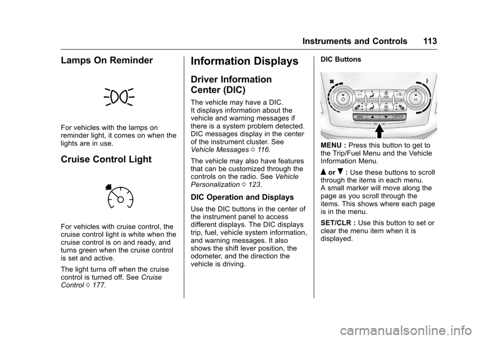 CHEVROLET EQUINOX 2017 2.G Owners Manual Chevrolet Equinox Owner Manual (GMNA-Localizing-U.S./Canada/Mexico-
9918169) - 2017 - CRC - 3/23/16
Instruments and Controls 113
Lamps On Reminder
For vehicles with the lamps on
reminder light, it com CHEVROLET EQUINOX 2017 2.G Owners Manual Chevrolet Equinox Owner Manual (GMNA-Localizing-U.S./Canada/Mexico-
9918169) - 2017 - CRC - 3/23/16
Instruments and Controls 113
Lamps On Reminder
For vehicles with the lamps on
reminder light, it com